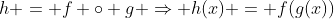 h = f \circ g \Rightarrow h(x) = f(g(x))