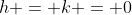 h = k = 0