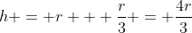 h = r + \frac{r}{3} = \frac{4r}{3}