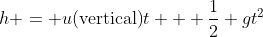 h = u\text{(vertical)}t + \frac12 gt^2