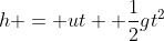 h = ut +\frac{1}{2}gt^2