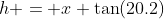 h = x \tan(20.2)