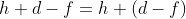 h+d-f=h+(d-f)