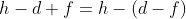 h-d+f=h-(d-f)