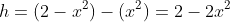h=(2-x^{2})-(x^2)=2-2x^2