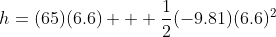 h=(65)(6.6) + \frac{1}{2}(-9.81)(6.6)^2