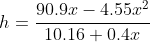 h=\dfrac{90.9x-4.55x^2}{10.16+0.4x}