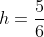 h=\displaystyle{\frac{5}{6}}