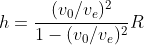 h=\frac{(v_0/v_e)^2}{1-(v_0/v_e)^2}R