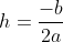 h=\frac{-b}{2a}