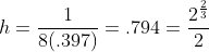 h=\frac{1}{8(.397)}=.794=\frac{2^{\frac{2}{3}}}{2}