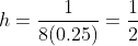 h=\frac{1}{8(0.25)}=\frac{1}{2}