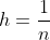 h=\frac{1}{n}
