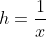 h=\frac{1}{x}