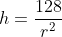 h=\frac{128}{r^2}