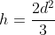 h=\frac{2d^2}{3}