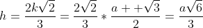 h=\frac{2k\sqrt{2}}{3}=\frac{2\sqrt{2}}{3}*\frac{a  \sqrt{3}}{2}=\frac{a\sqrt{6}}{3}