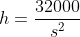 h=\frac{32000}{s^2}