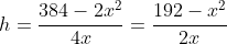 h=\frac{384-2x^2}{4x}=\frac{192-x^2}{2x}