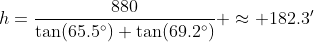 h=\frac{880}{\tan(65.5^\circ)+\tan(69.2^\circ)} \approx 182.3'