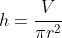 h=\frac{V}{{\pi}r^{2}}