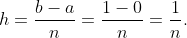 h=\frac{b-a}{n}=\frac{1-0}{n}=\frac{1}{n}.