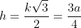 h=\frac{k\sqrt{3}}{2}=\frac{3a}{4}