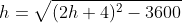 h=\sqrt{(2h+4)^{2}-3600}
