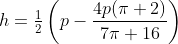 h=\tfrac12\left(p-\frac{4p(\pi+2)}{7\pi+16}\right)