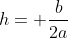 h= \frac{b}{2a}