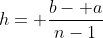 h= \frac{b- a}{n-1}