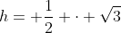 h= \frac12 \cdot \sqrt{3}