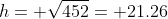 h= \sqrt{452}= 21.26