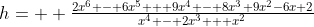 h=  \tfrac{2x^6 - 6x^5 + 9x^4 - 8x^3+9x^2-6x+2}{x^4 - 2x^3 + x^2}