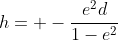h= -\frac{e^2d}{1-e^2}