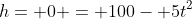 h= 0 = 100- 5t^2