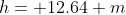 h= 12.64 m