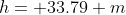 h= 33.79 m