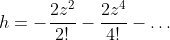 h=-\frac{2z^2}{2!}-\frac{2z^4}{4!}-\ldots