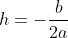 h=-\frac{b}{2a}
