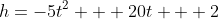 h=-5t^2 + 20t + 2