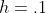 h=.1