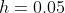 h=0.05