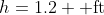 h=1.2 \mbox{ ft}