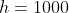 h=1000