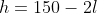 h=150-2l
