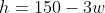h=150-3w