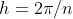 h=2\pi/n