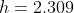 h=2.309