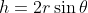 h=2r\sin\theta